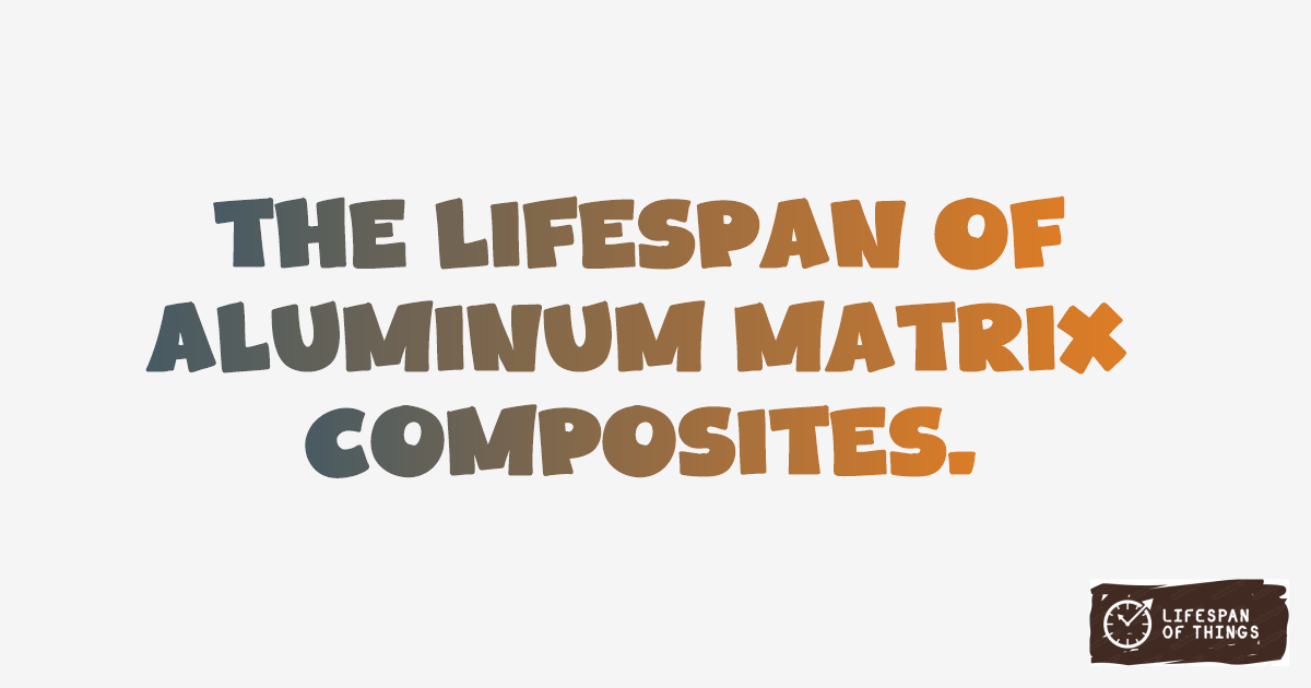 Lifespan of Aluminum Matrix Composites