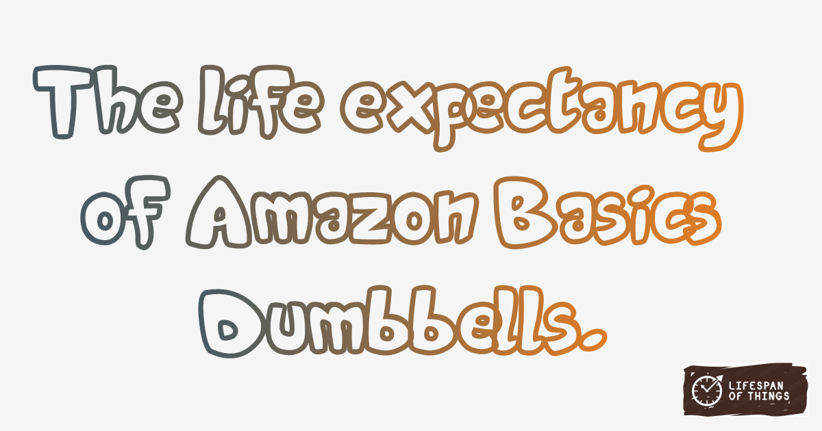 Lifespan of Amazon Basics Dumbbells