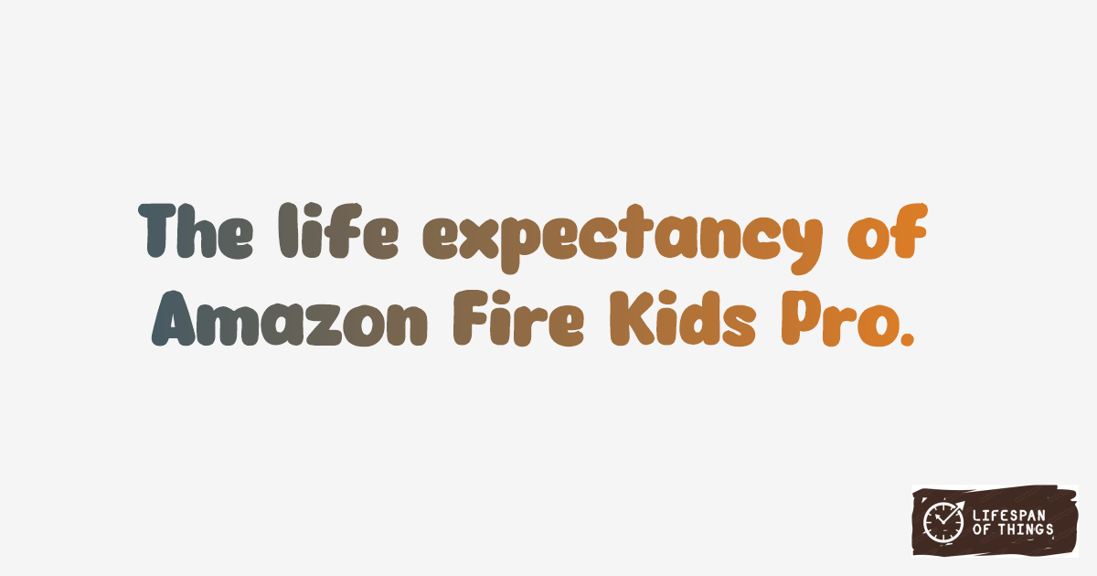 Lifespan of Amazon Fire Kids Pro