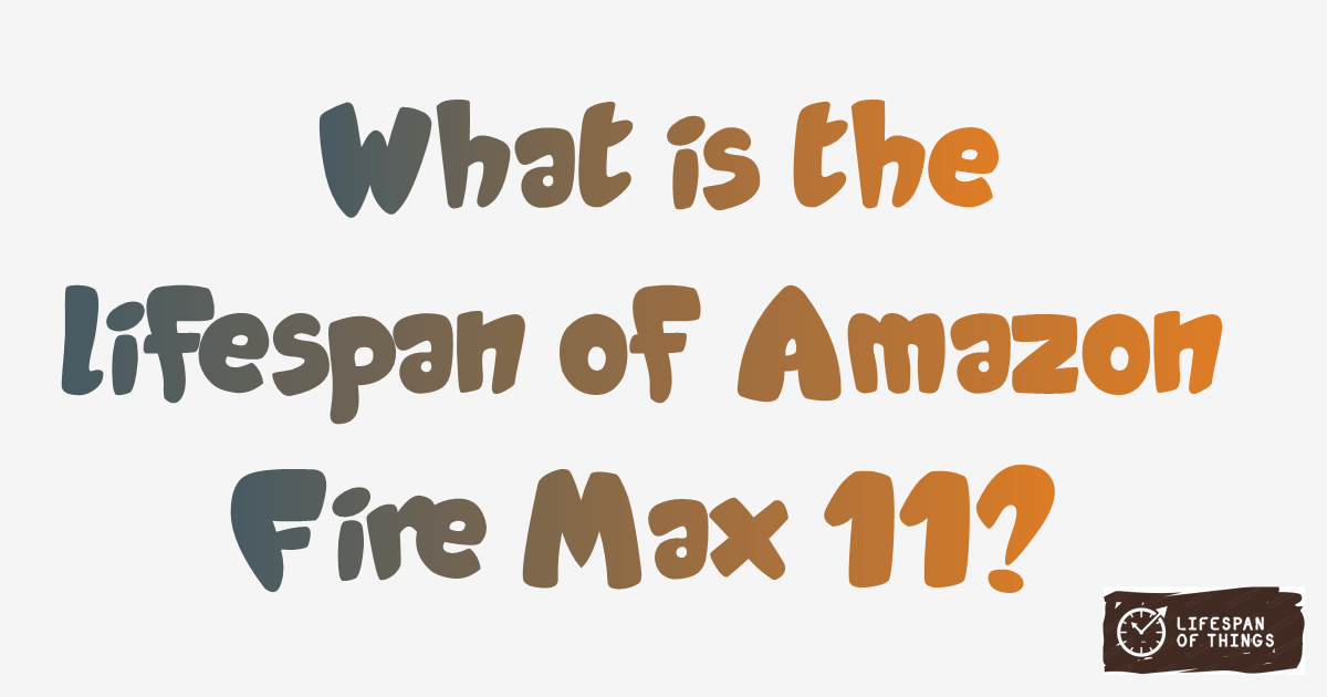 Lifespan of Amazon Fire Max 11