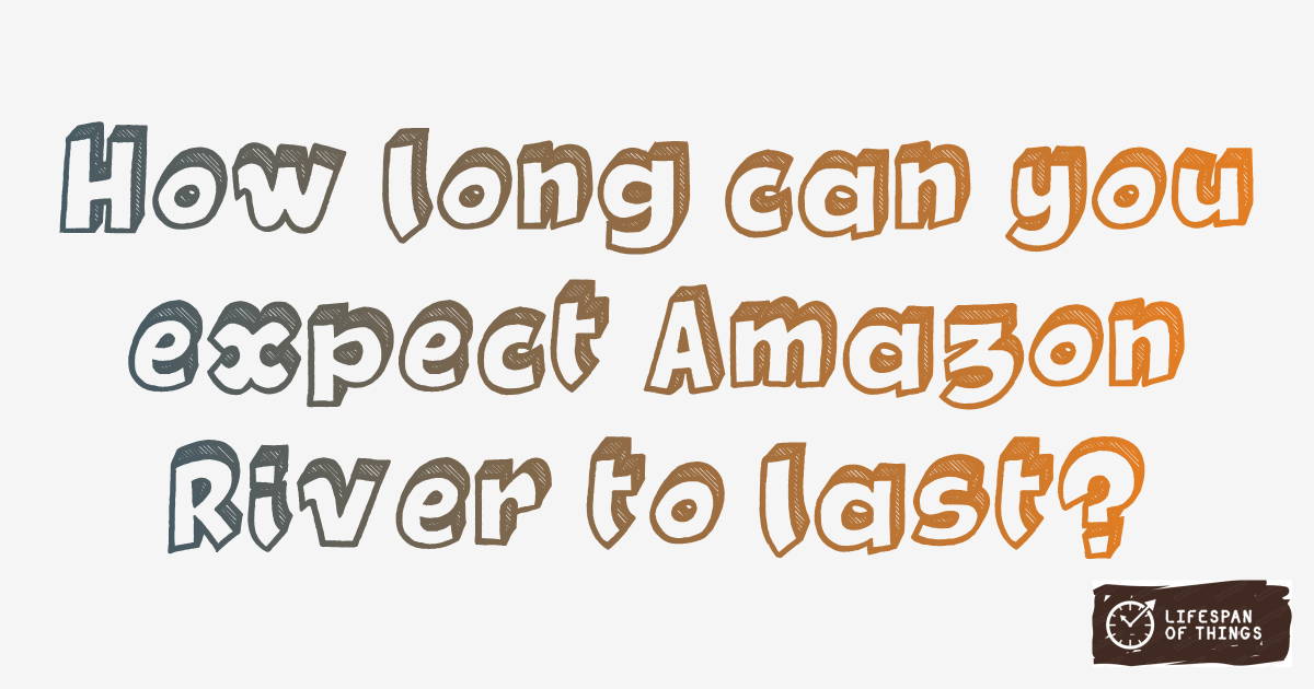 Lifespan of Amazon River