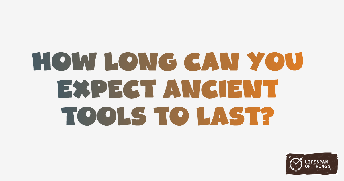Lifespan of Ancient Tools
