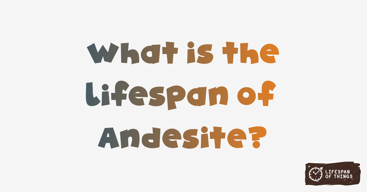 Lifespan of Andesite