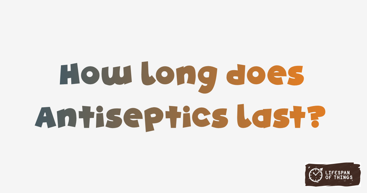 Lifespan of Antiseptics