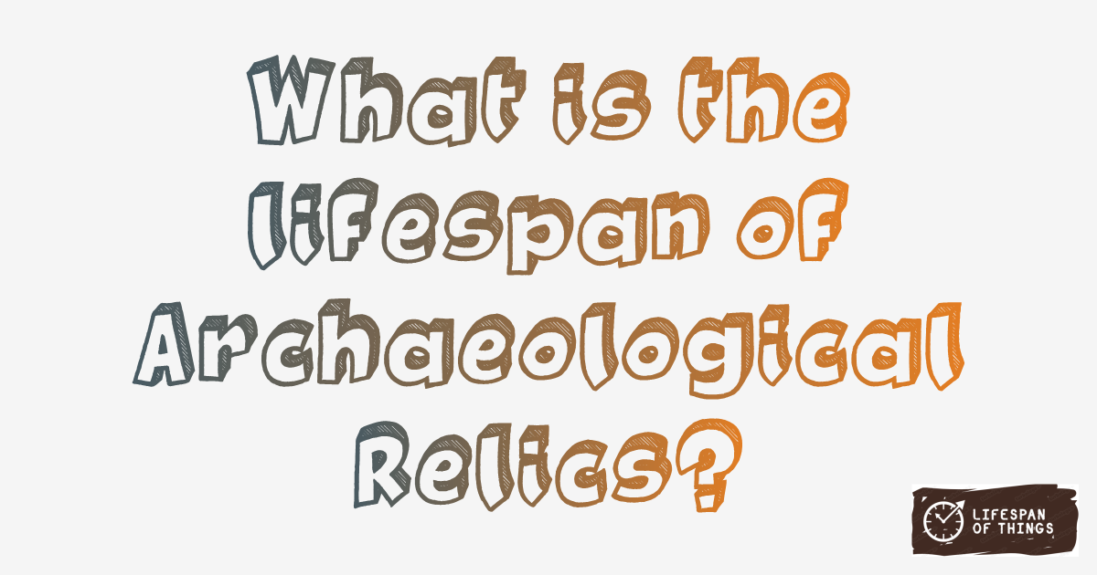 Lifespan of Archaeological Relics