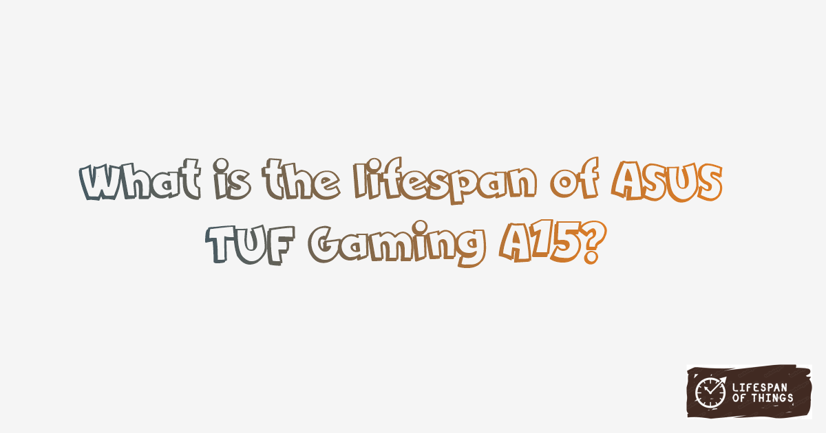 Lifespan of ASUS TUF Gaming A15