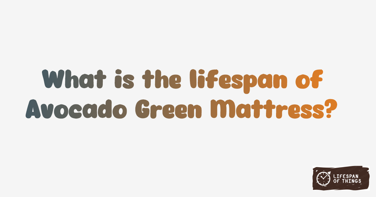 Lifespan of Avocado Green Mattress