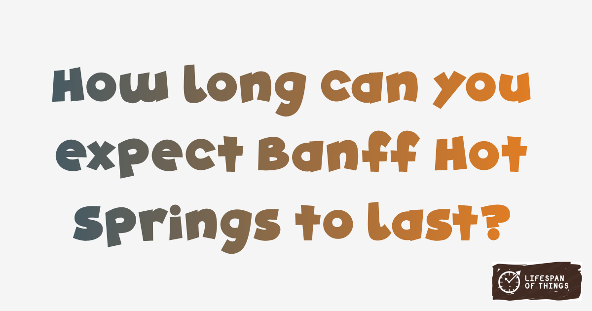 Lifespan of Banff Hot Springs
