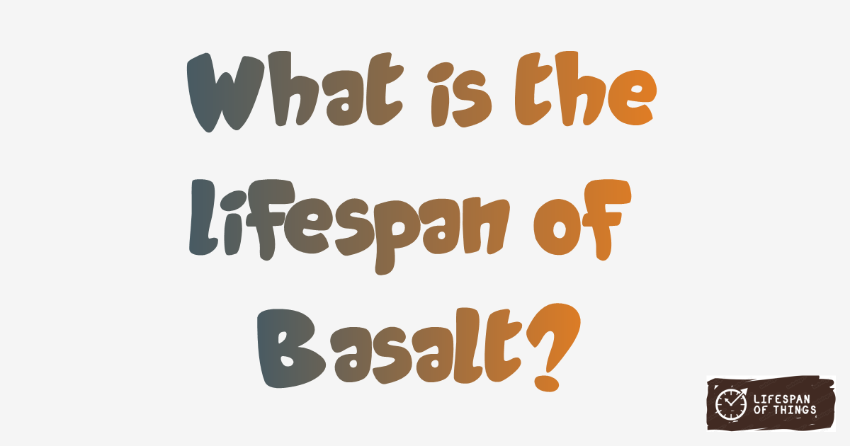 Lifespan of Basalt