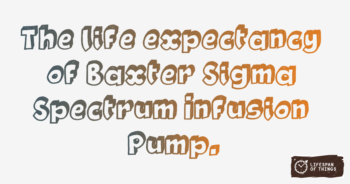Lifespan of Baxter Sigma Spectrum Infusion Pump