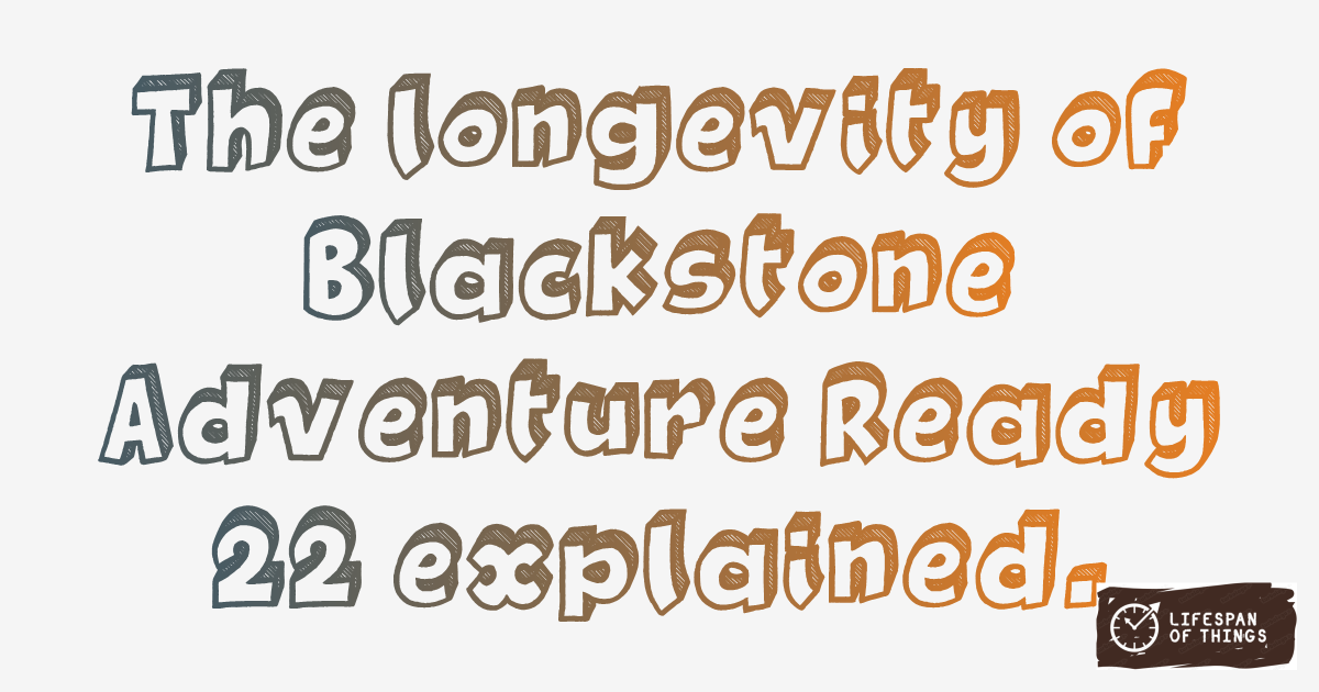 Lifespan of Blackstone Adventure Ready 22