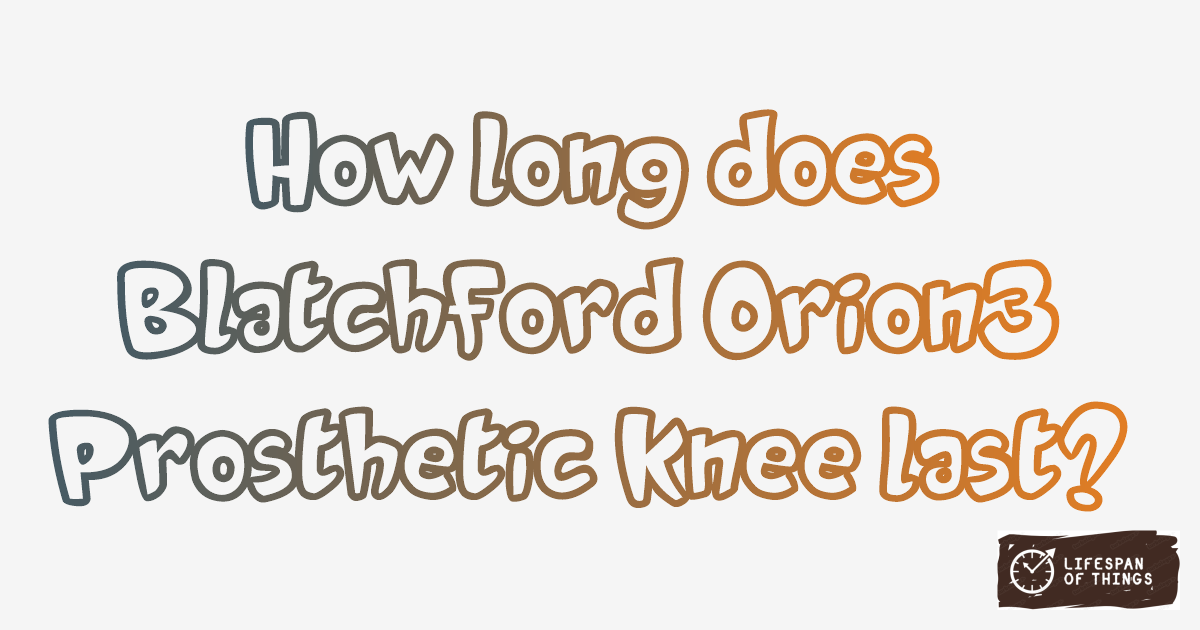 Lifespan of Blatchford Orion3 Prosthetic Knee
