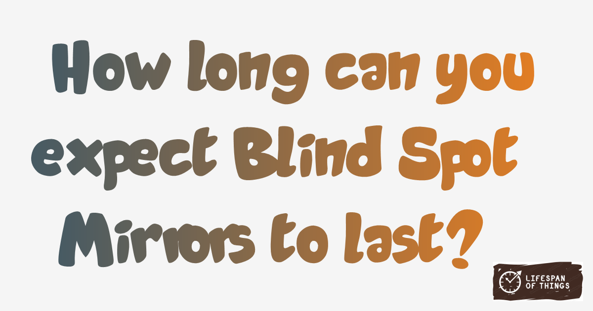 Lifespan of Blind Spot Mirrors