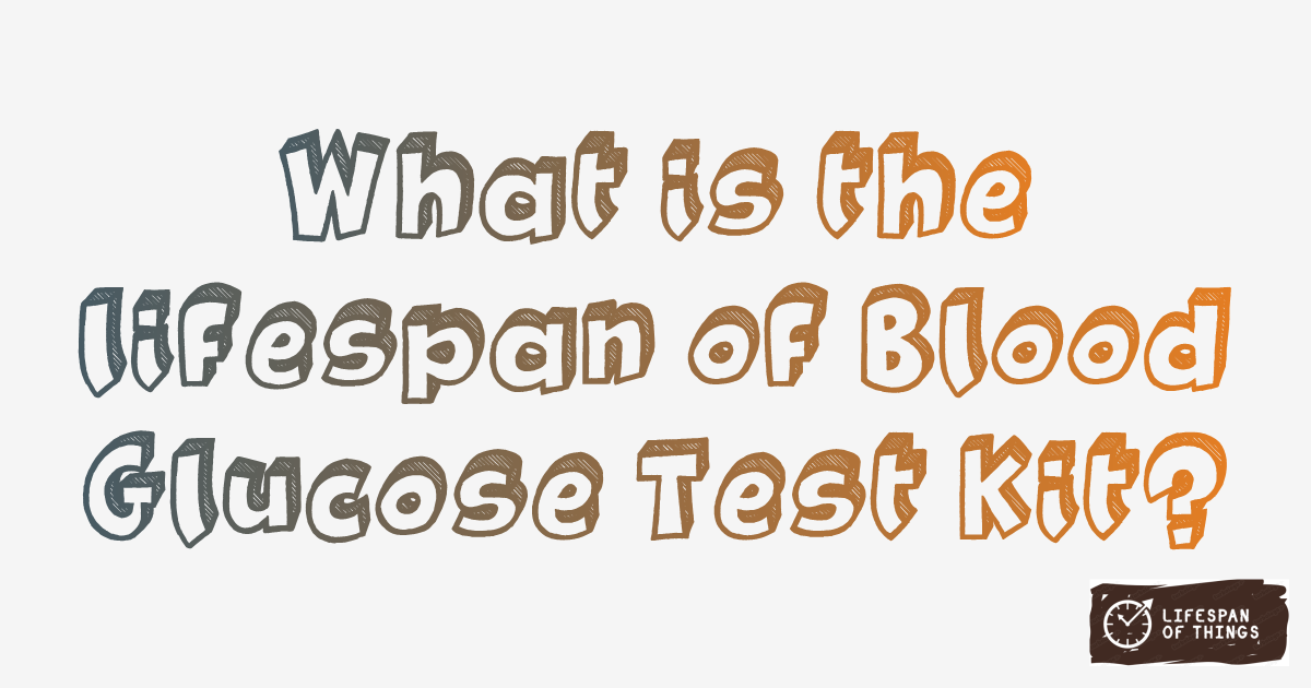 Lifespan of Blood Glucose Test Kit