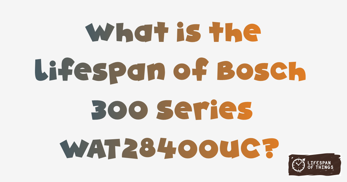 Lifespan of Bosch 300 Series WAT28400UC