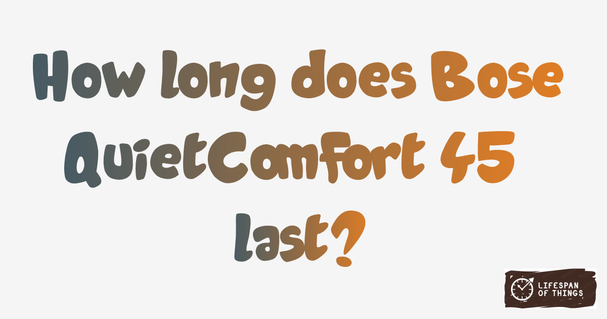 Lifespan of Bose QuietComfort 45