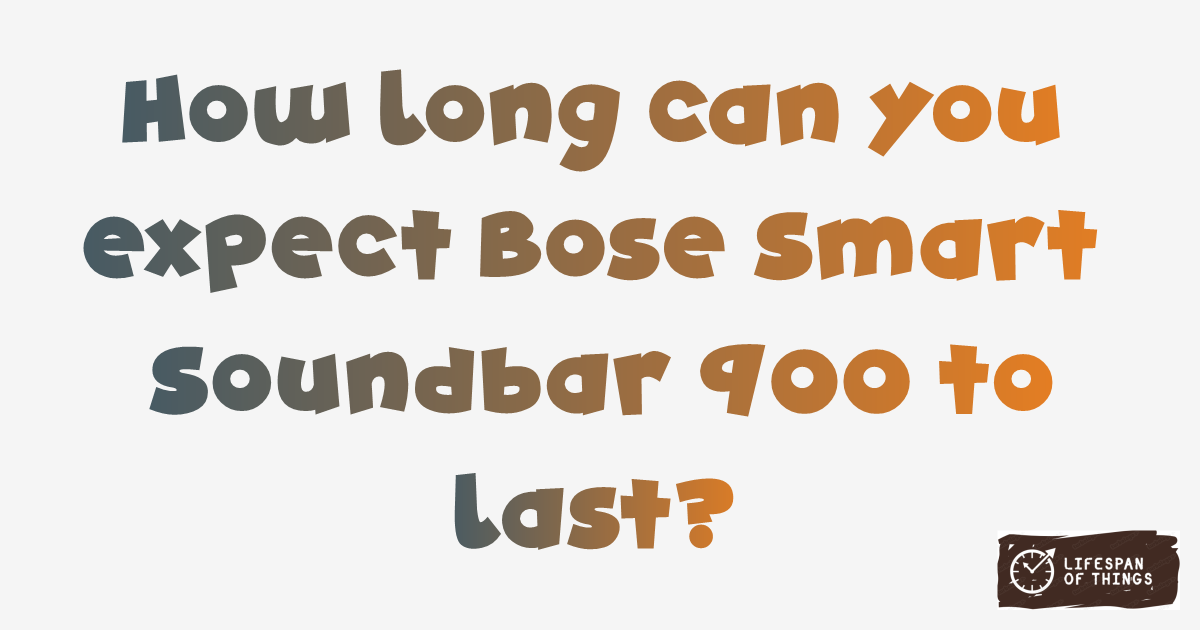 Lifespan of Bose Smart Soundbar 900