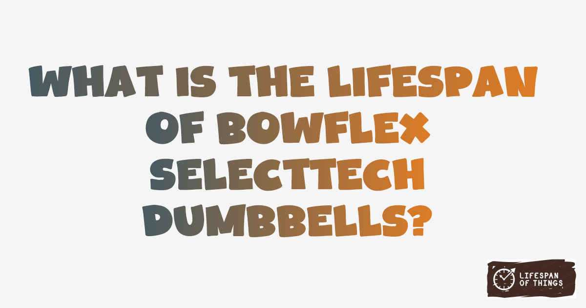 Lifespan of Bowflex SelectTech Dumbbells