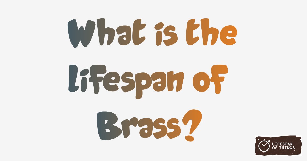 Lifespan of Brass