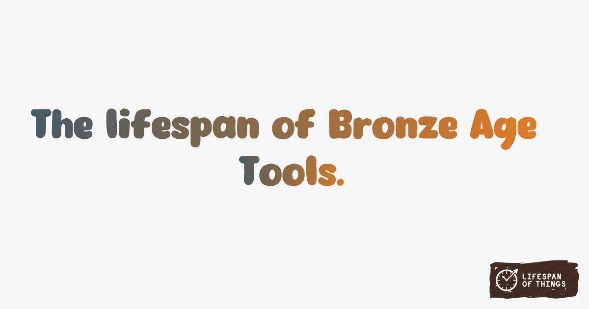 Lifespan of Bronze Age Tools