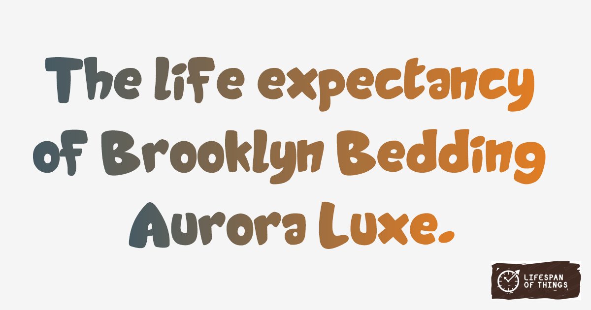 Lifespan of Brooklyn Bedding Aurora Luxe