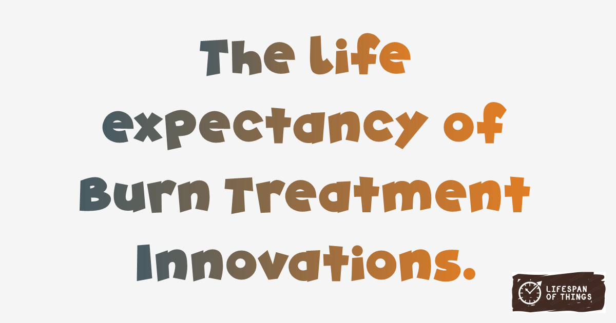 Lifespan of Burn Treatment Innovations