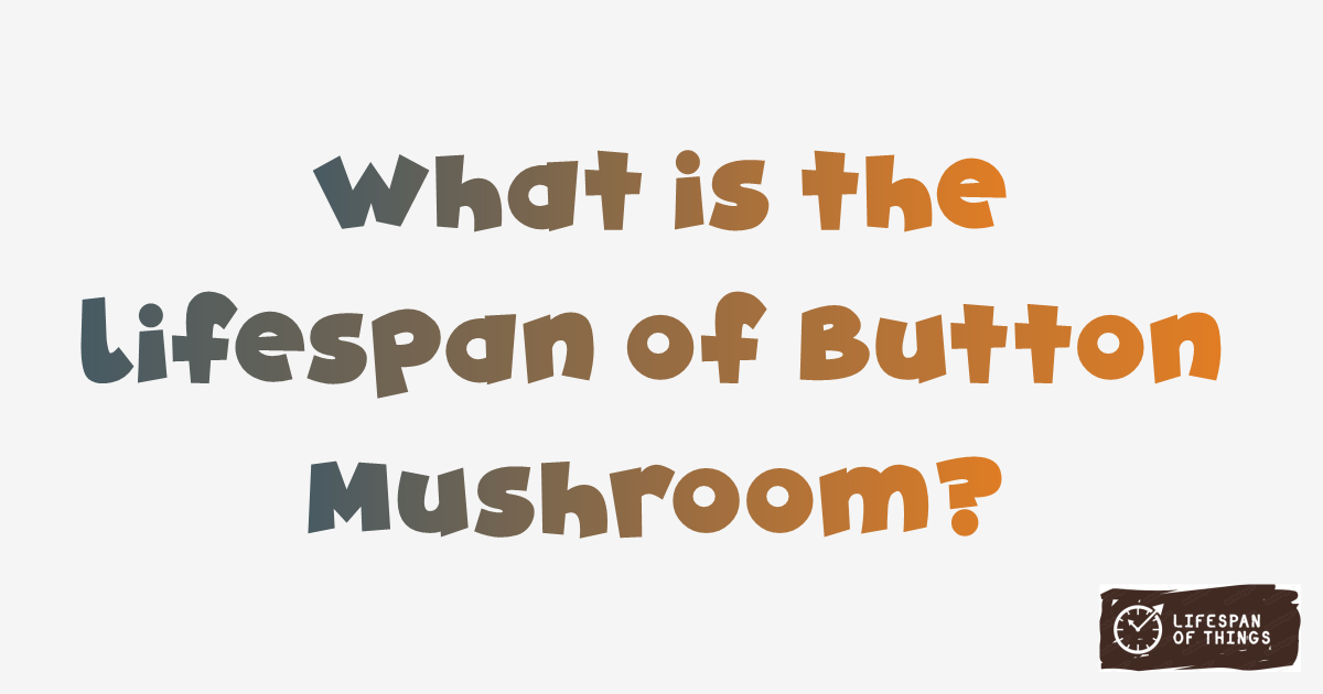 Lifespan of Button Mushroom
