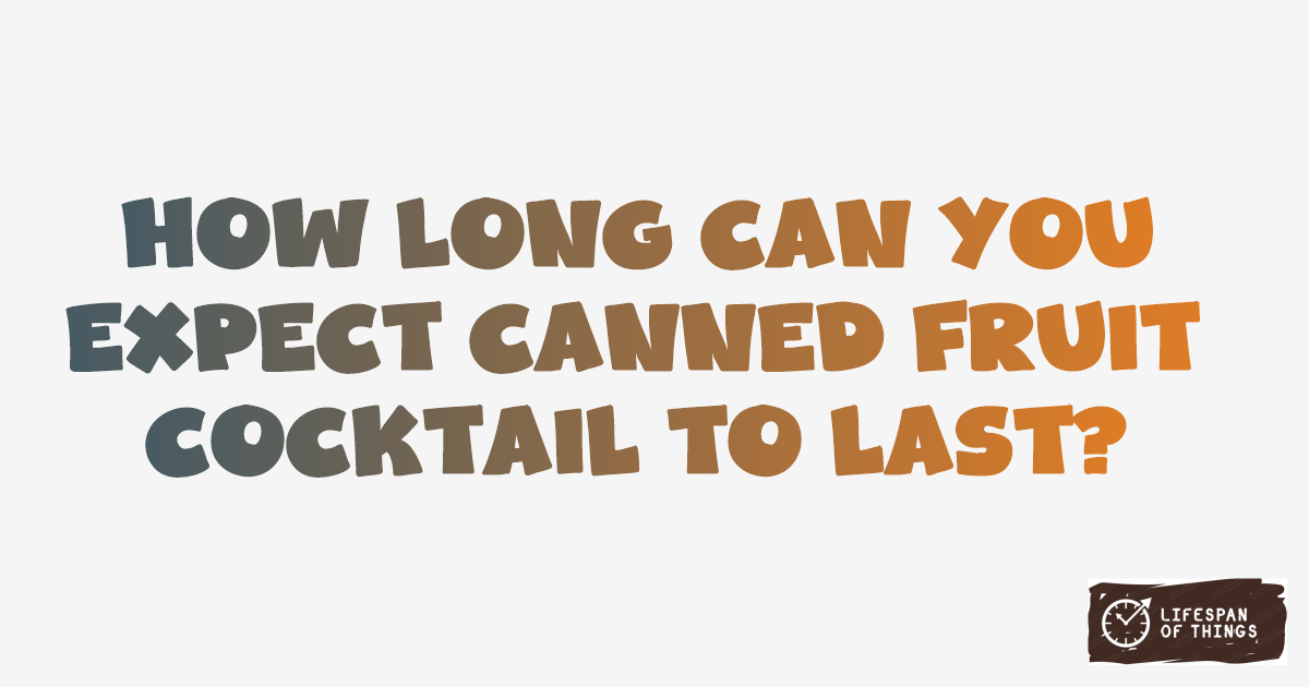 Lifespan of Canned Fruit Cocktail