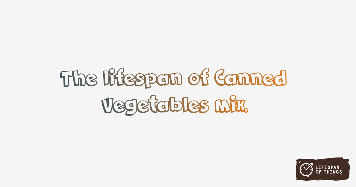 Lifespan of Canned Vegetables Mix