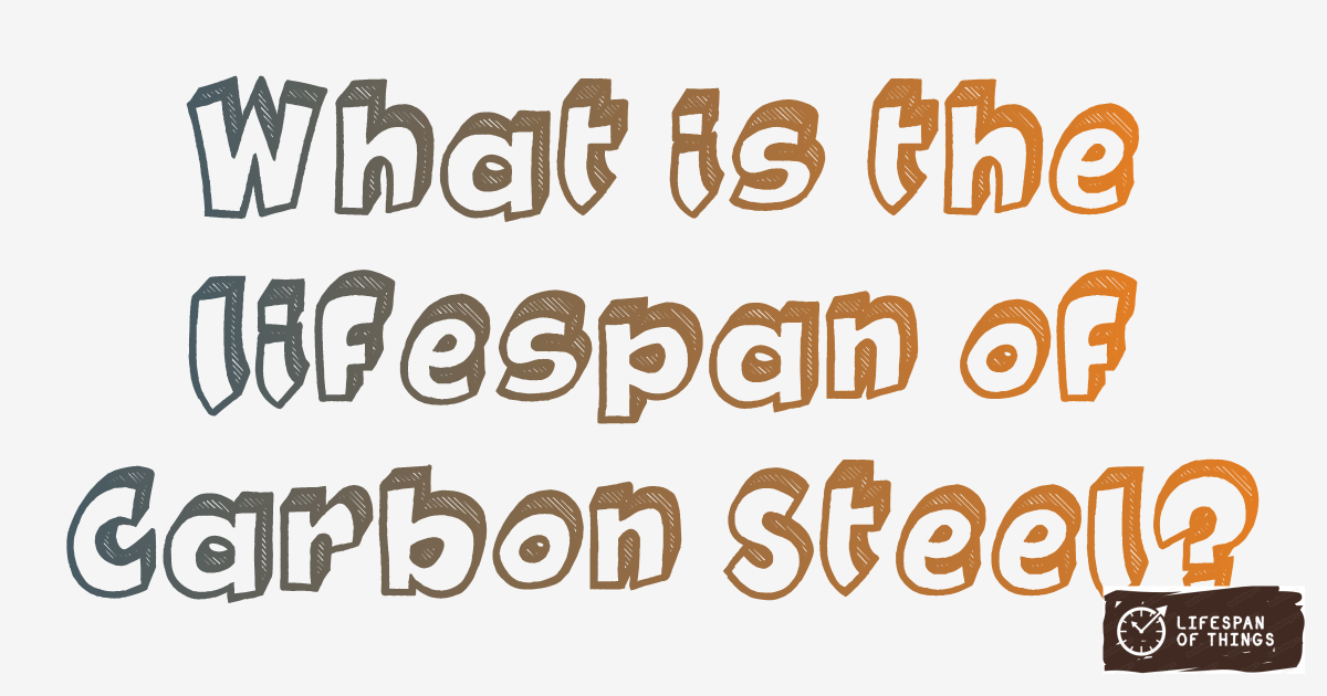Lifespan of Carbon Steel