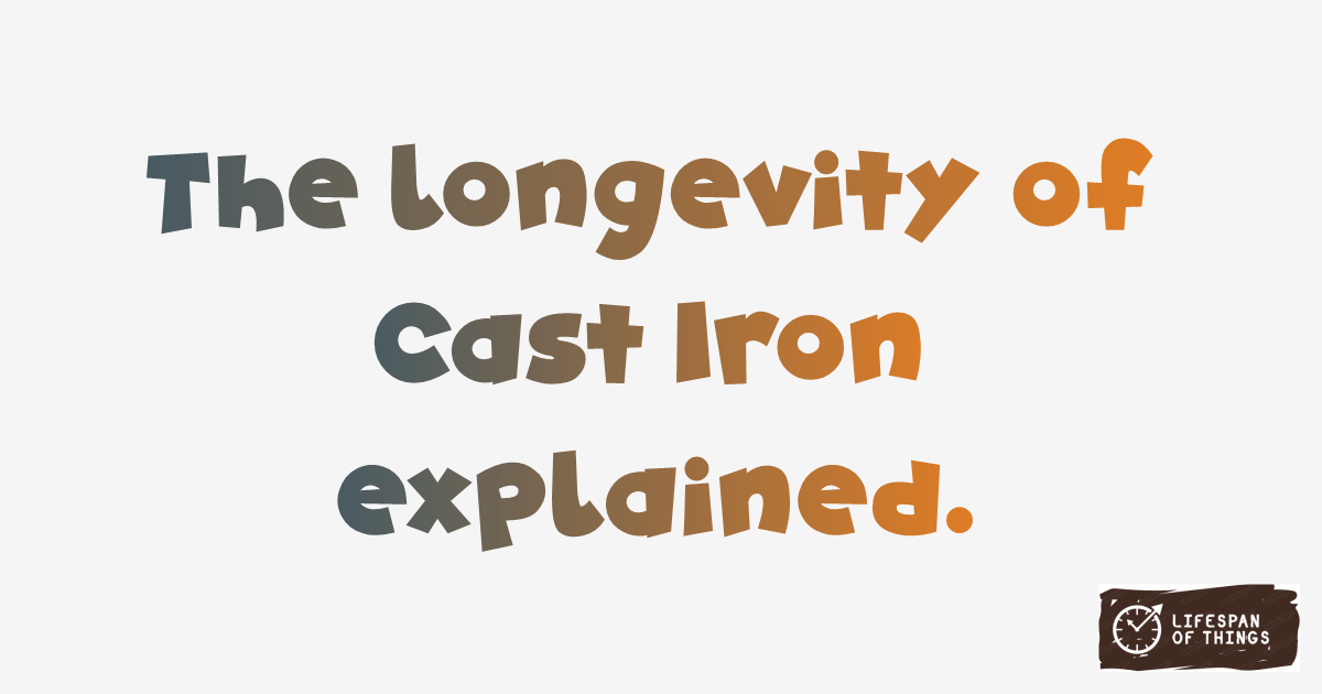 Lifespan of Cast Iron