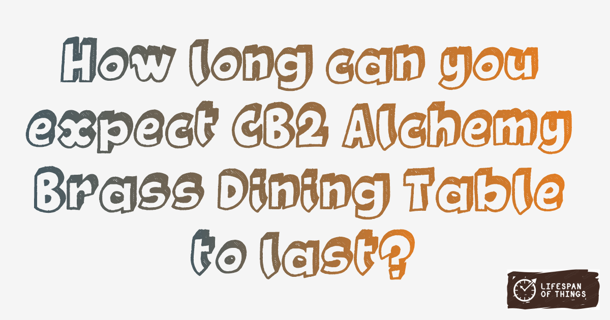Lifespan of CB2 Alchemy Brass Dining Table
