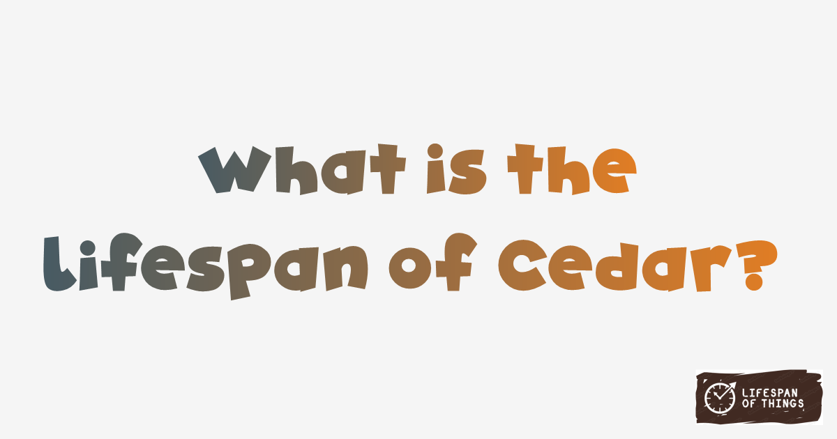 Lifespan of Cedar
