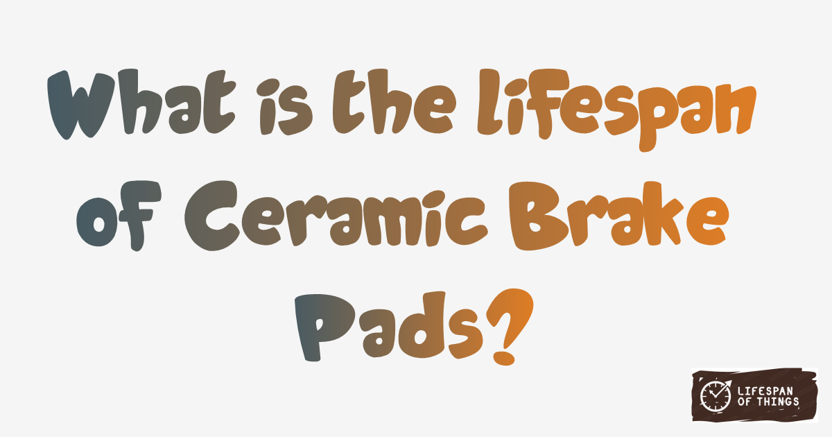 Lifespan of Ceramic Brake Pads