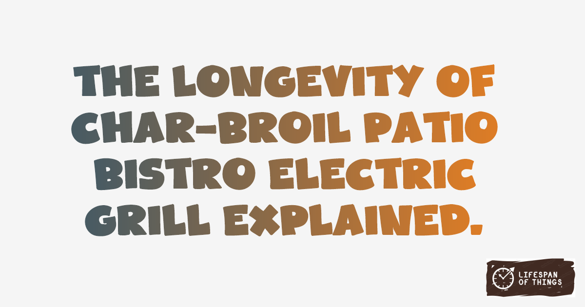 Lifespan of Char-Broil Patio Bistro Electric Grill