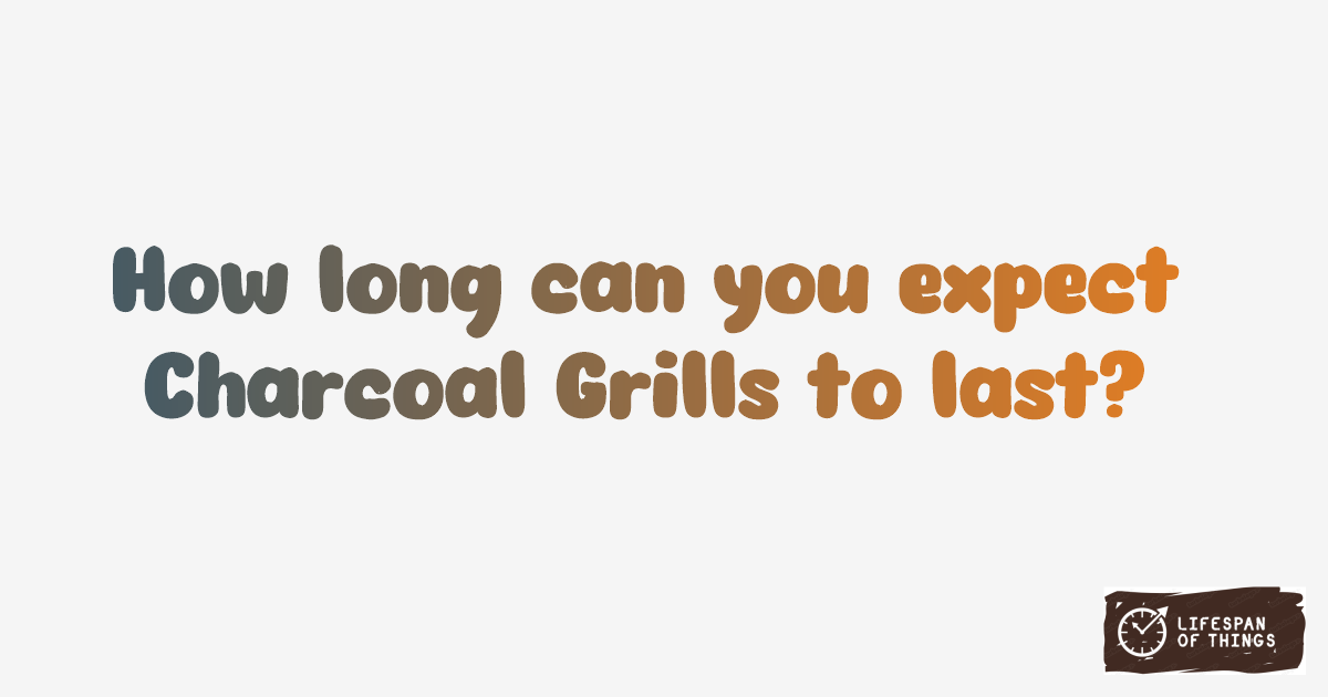 Lifespan of Charcoal Grills