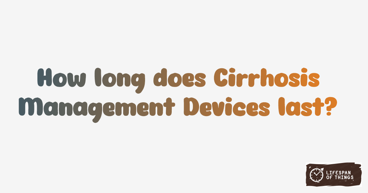 Lifespan of Cirrhosis Management Devices