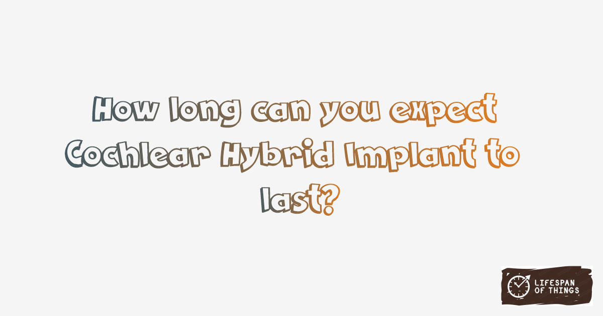 Lifespan of Cochlear Hybrid Implant