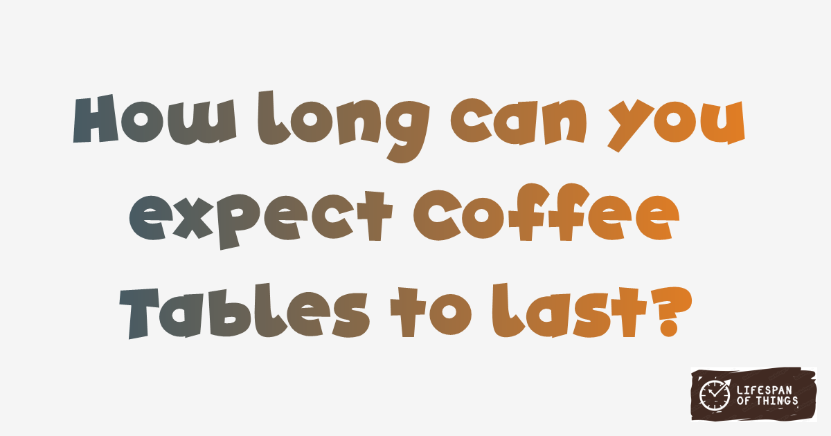 Lifespan of Coffee Tables