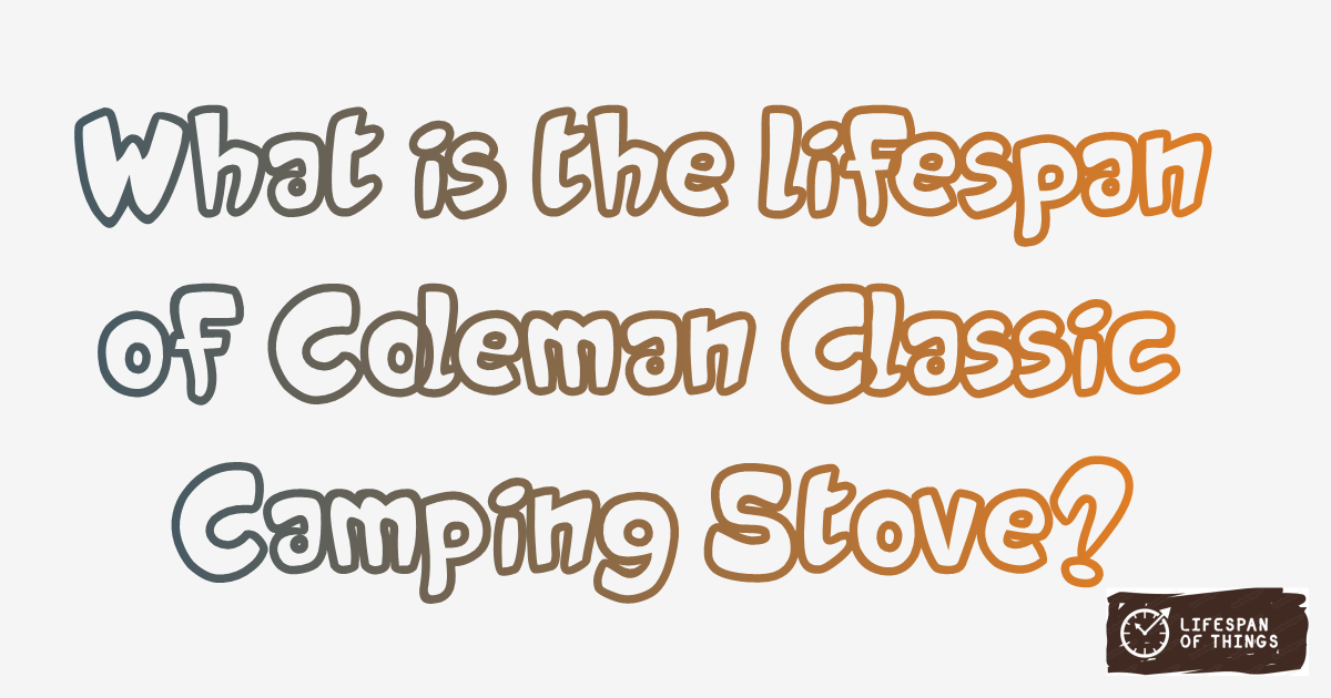 Lifespan of Coleman Classic Camping Stove