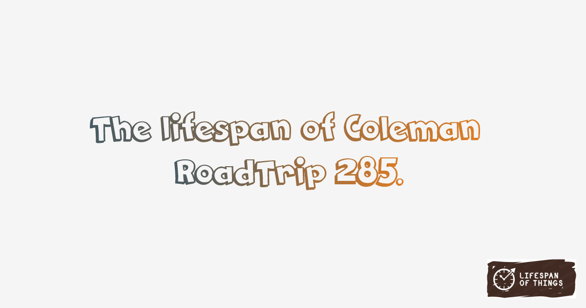 Lifespan of Coleman RoadTrip 285