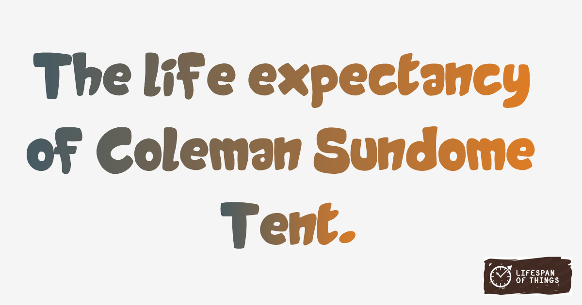 Lifespan of Coleman Sundome Tent