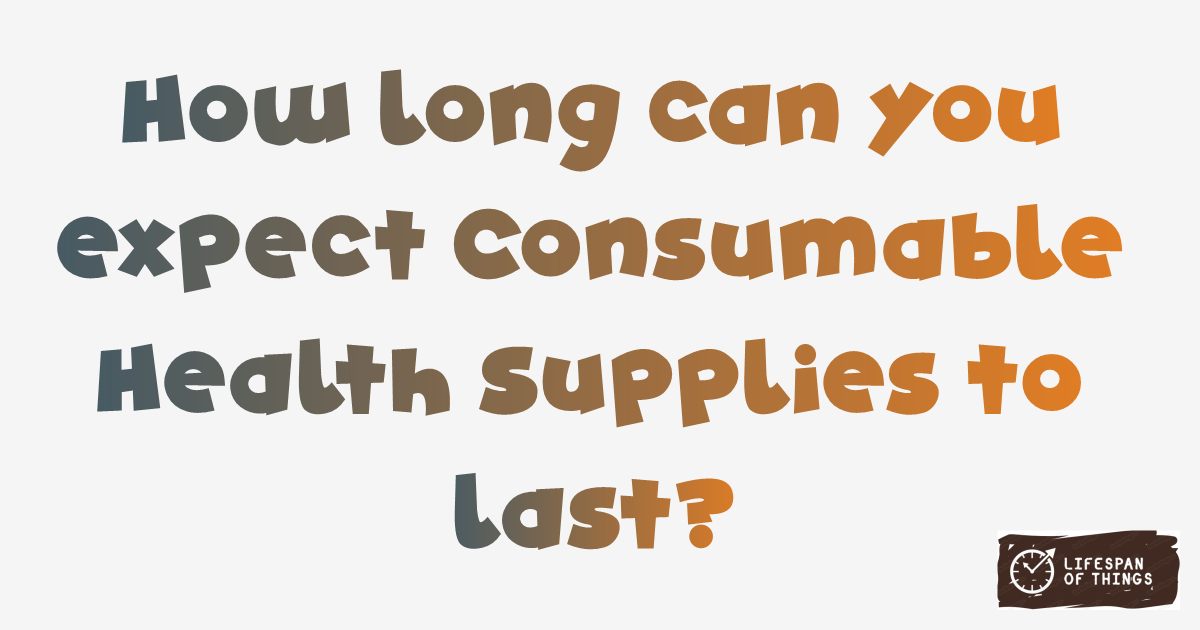 Lifespan of Consumable Health Supplies