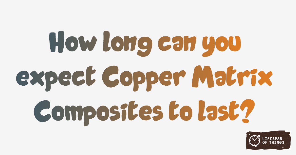 Lifespan of Copper Matrix Composites