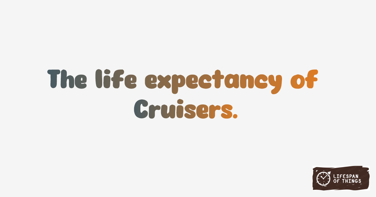 Lifespan of Cruisers