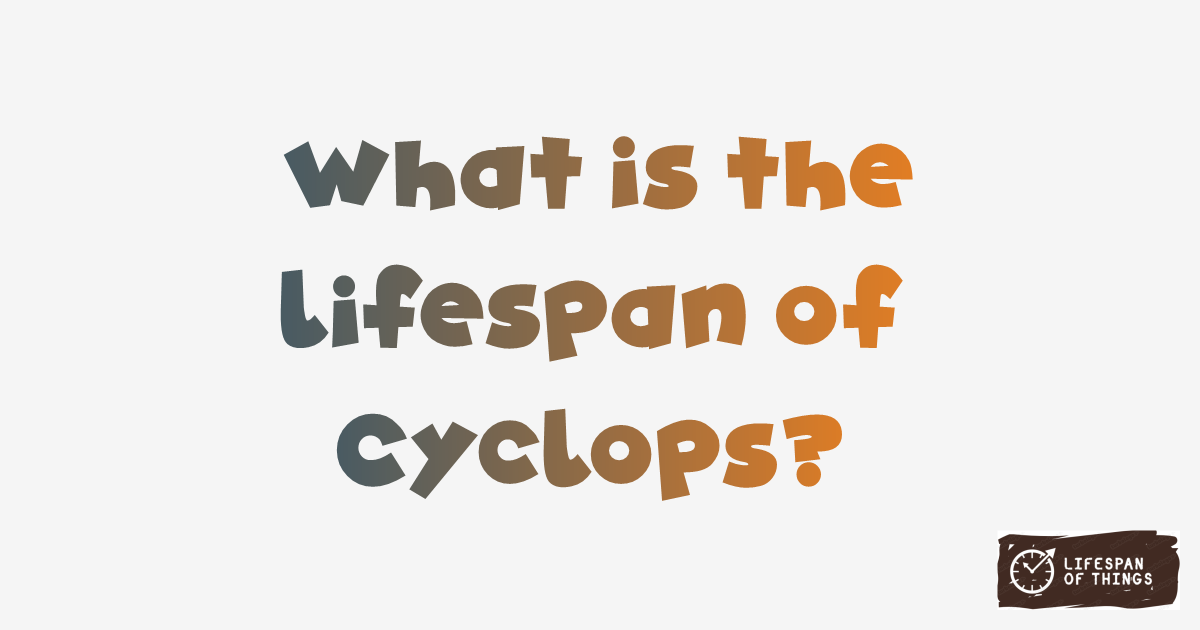 Lifespan of Cyclops