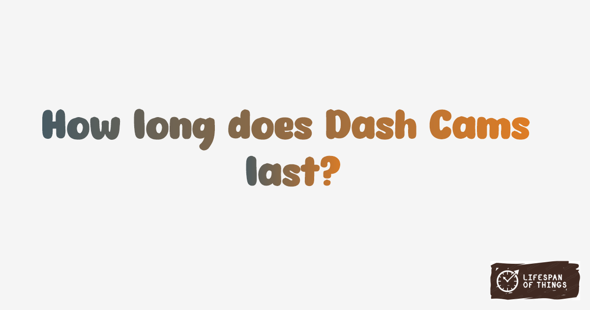 Lifespan of Dash Cams