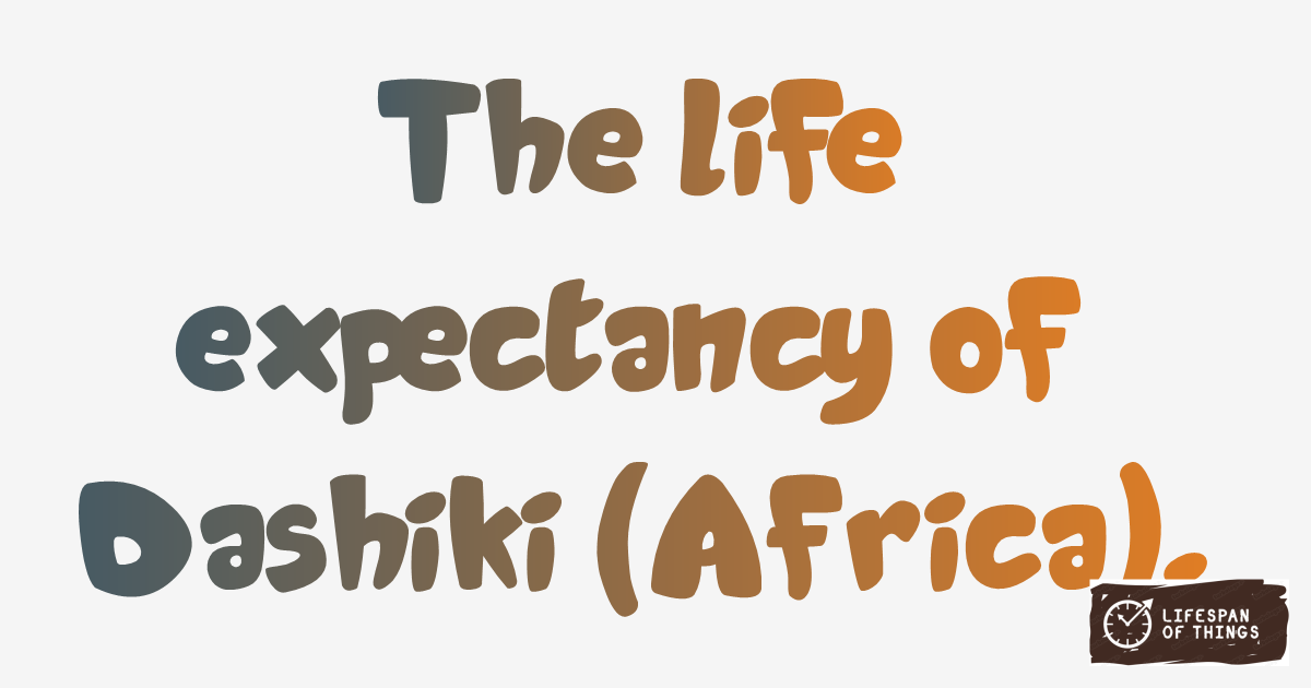 Lifespan of Dashiki (Africa)