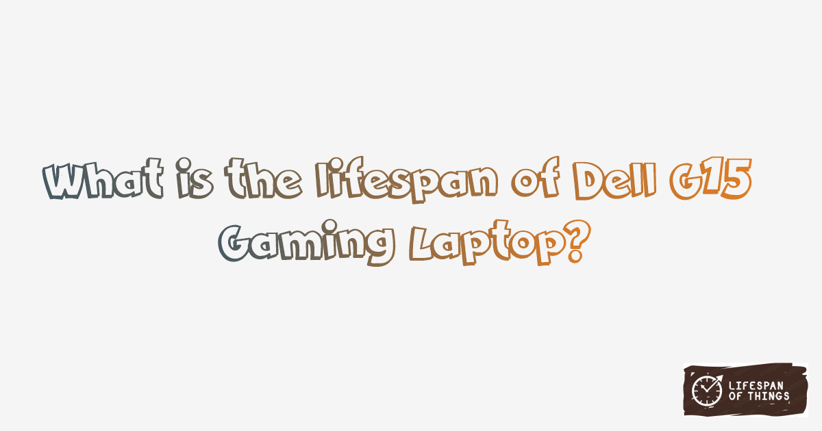 Lifespan of Dell G15 Gaming Laptop