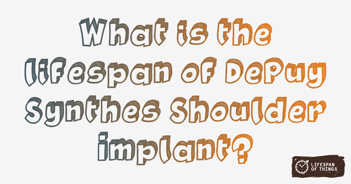 Lifespan of DePuy Synthes Shoulder Implant